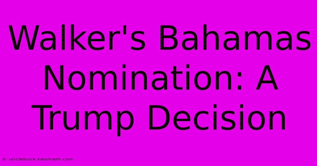 Walker's Bahamas Nomination: A Trump Decision