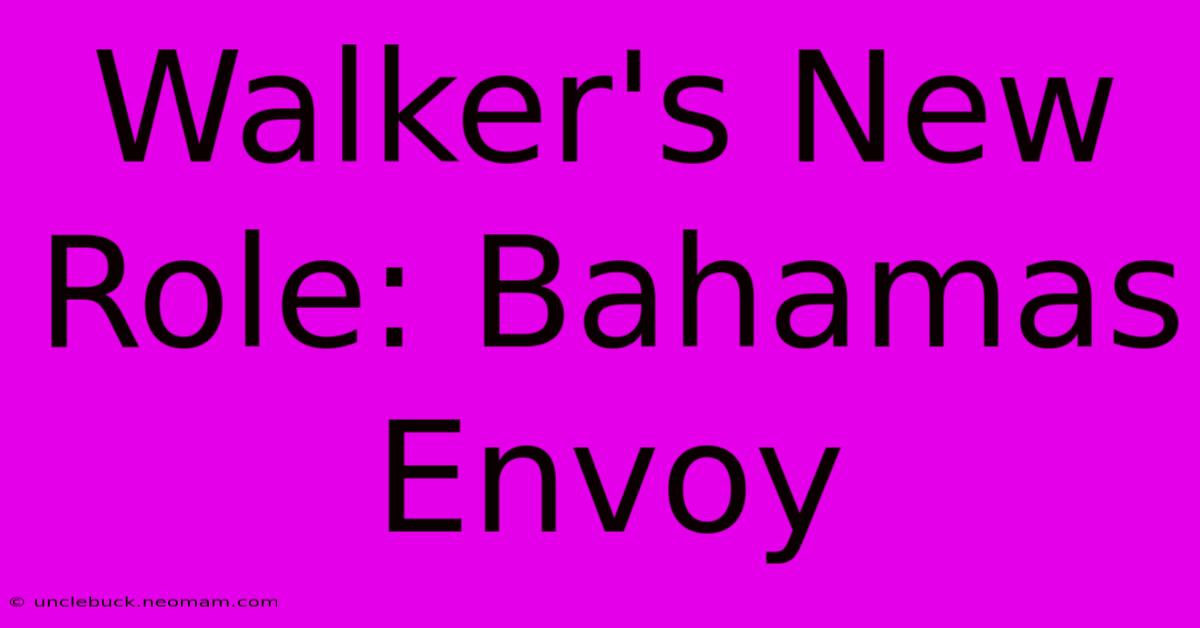 Walker's New Role: Bahamas Envoy