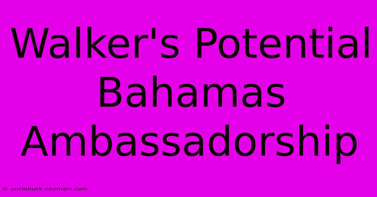 Walker's Potential Bahamas Ambassadorship