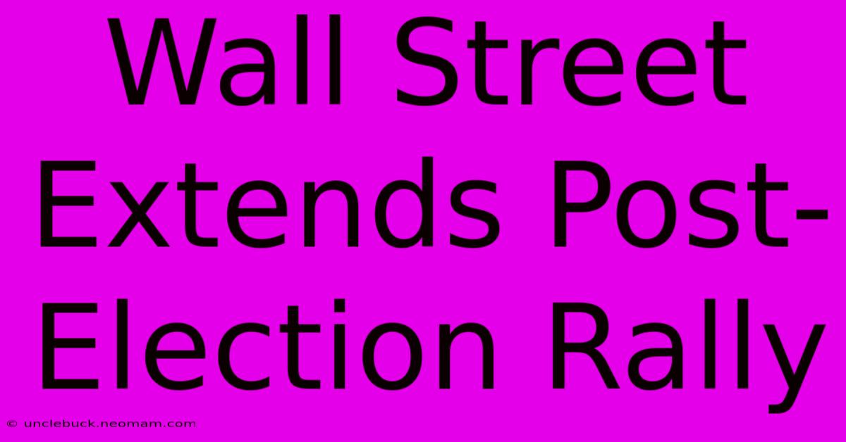 Wall Street Extends Post-Election Rally