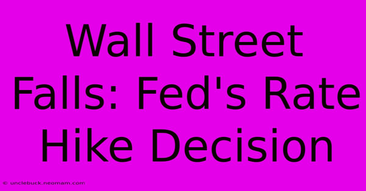 Wall Street Falls: Fed's Rate Hike Decision