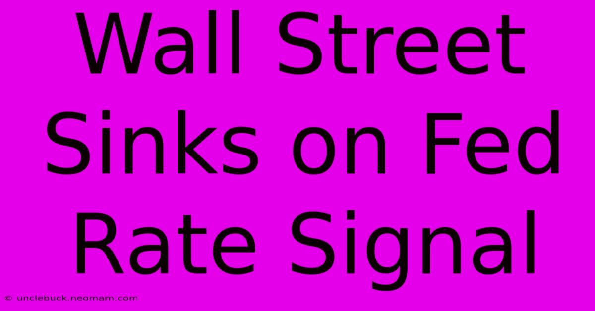 Wall Street Sinks On Fed Rate Signal