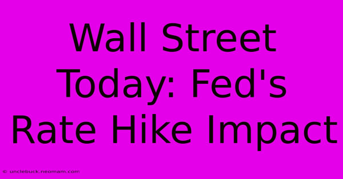 Wall Street Today: Fed's Rate Hike Impact