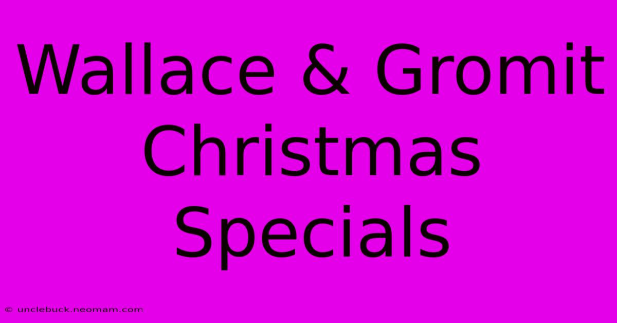 Wallace & Gromit Christmas Specials