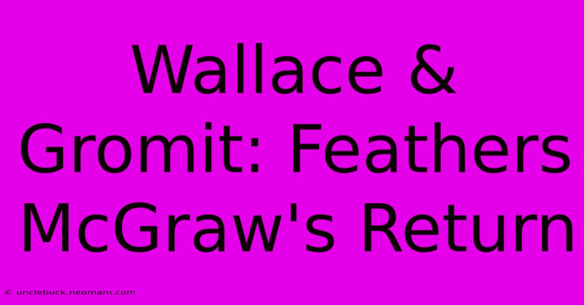 Wallace & Gromit: Feathers McGraw's Return