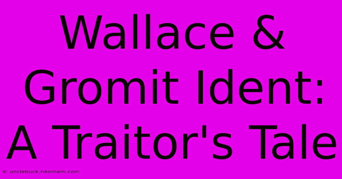 Wallace & Gromit Ident: A Traitor's Tale