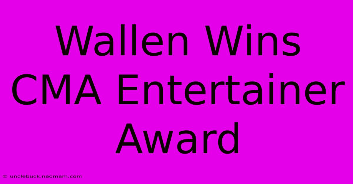 Wallen Wins CMA Entertainer Award