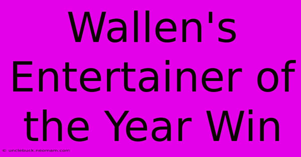 Wallen's Entertainer Of The Year Win