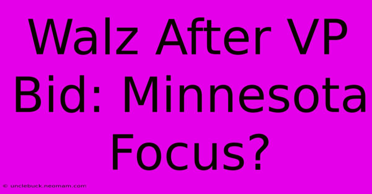 Walz After VP Bid: Minnesota Focus? 