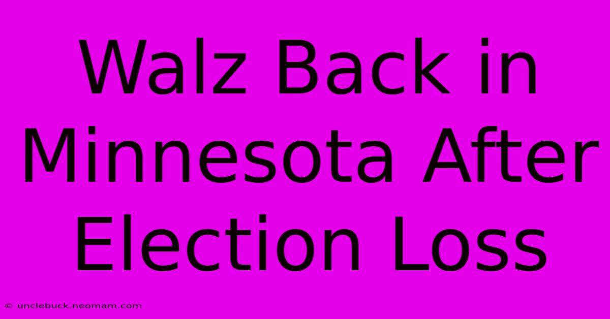 Walz Back In Minnesota After Election Loss