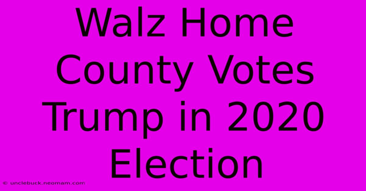 Walz Home County Votes Trump In 2020 Election