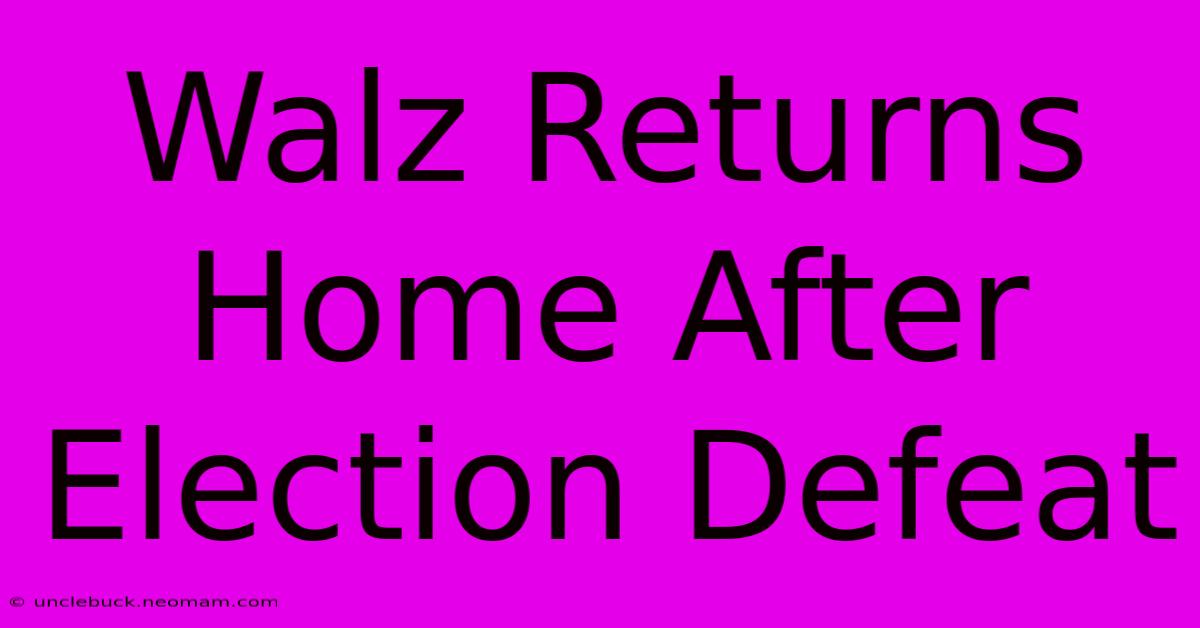 Walz Returns Home After Election Defeat