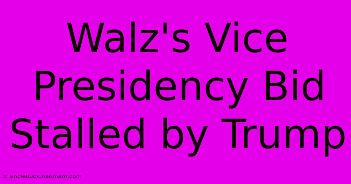 Walz's Vice Presidency Bid Stalled By Trump 