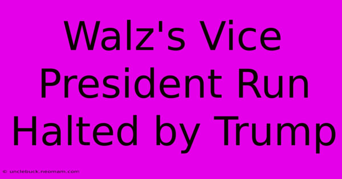 Walz's Vice President Run Halted By Trump