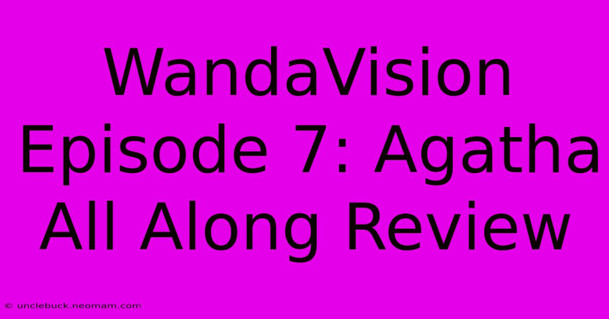 WandaVision Episode 7: Agatha All Along Review