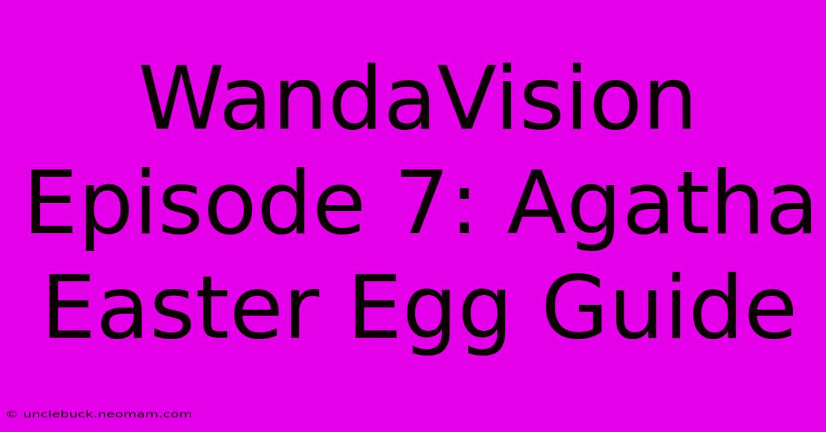 WandaVision Episode 7: Agatha Easter Egg Guide 