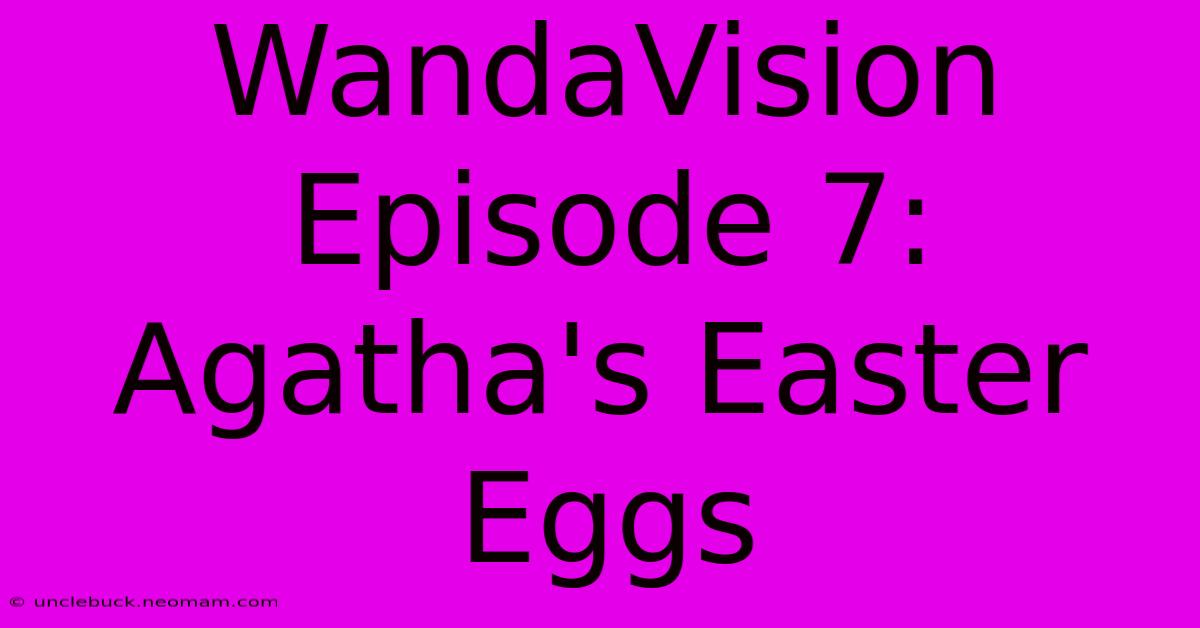 WandaVision Episode 7: Agatha's Easter Eggs