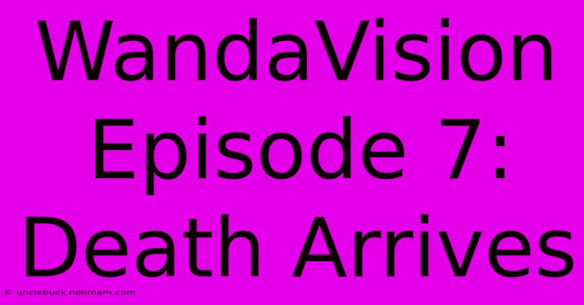 WandaVision Episode 7: Death Arrives