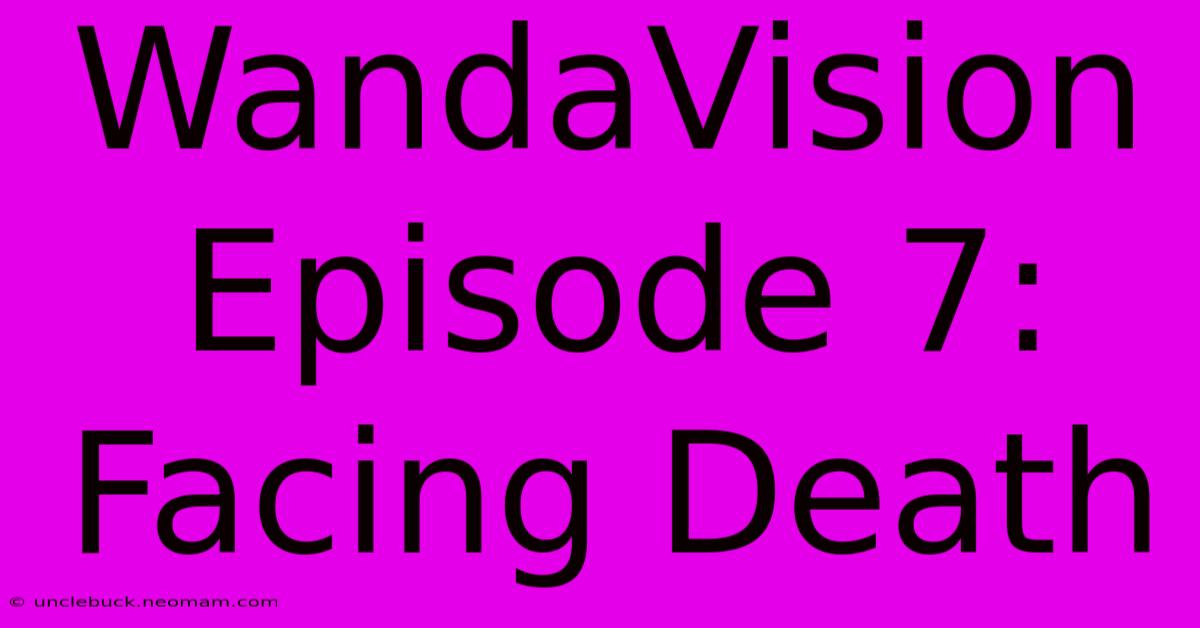 WandaVision Episode 7: Facing Death