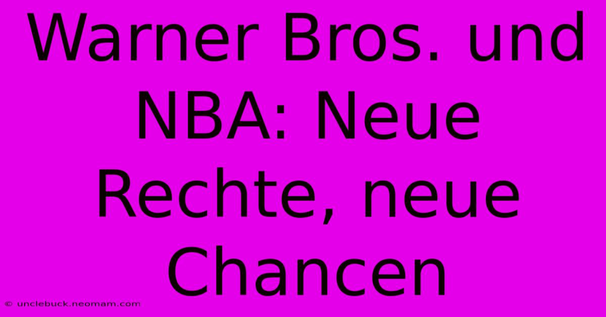 Warner Bros. Und NBA: Neue Rechte, Neue Chancen 