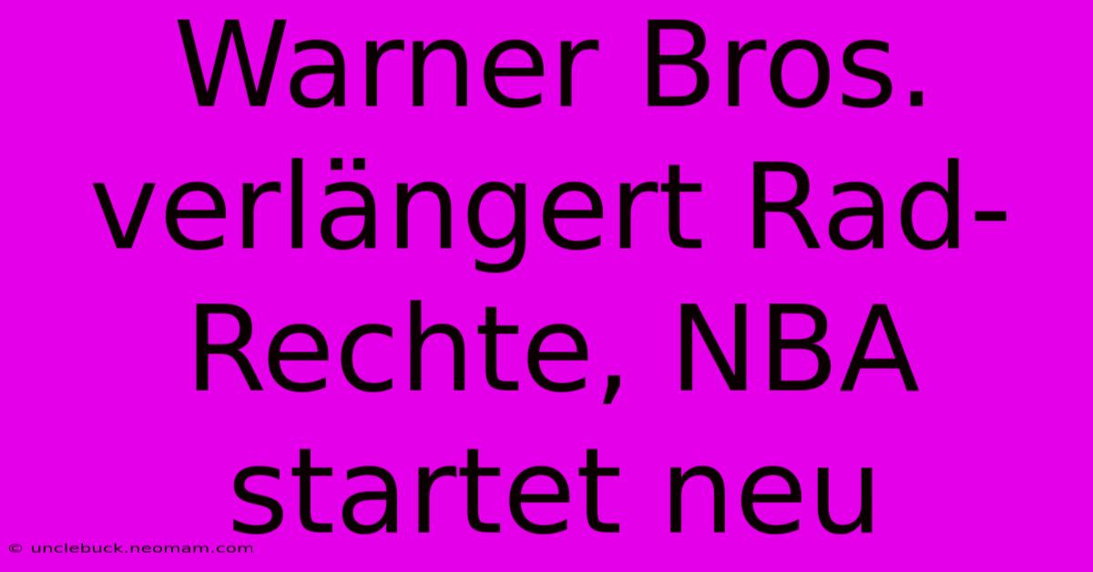 Warner Bros. Verlängert Rad-Rechte, NBA Startet Neu