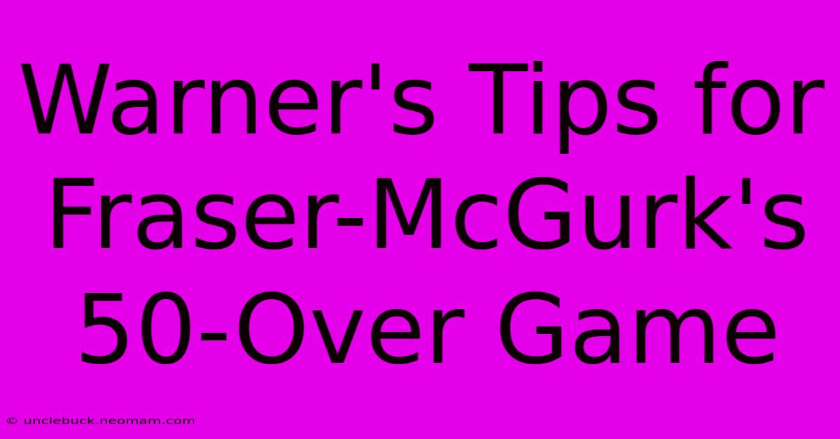 Warner's Tips For Fraser-McGurk's 50-Over Game