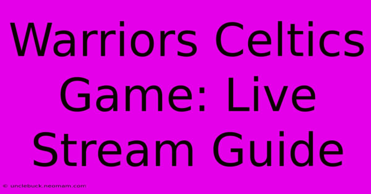 Warriors Celtics Game: Live Stream Guide