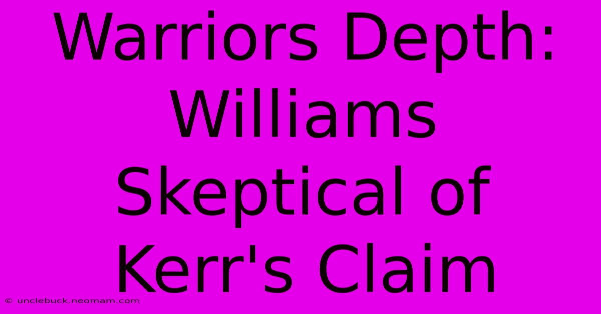 Warriors Depth: Williams Skeptical Of Kerr's Claim