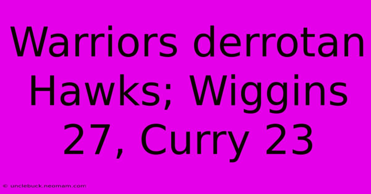 Warriors Derrotan Hawks; Wiggins 27, Curry 23