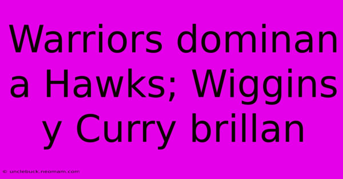 Warriors Dominan A Hawks; Wiggins Y Curry Brillan