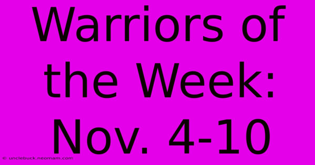 Warriors Of The Week: Nov. 4-10