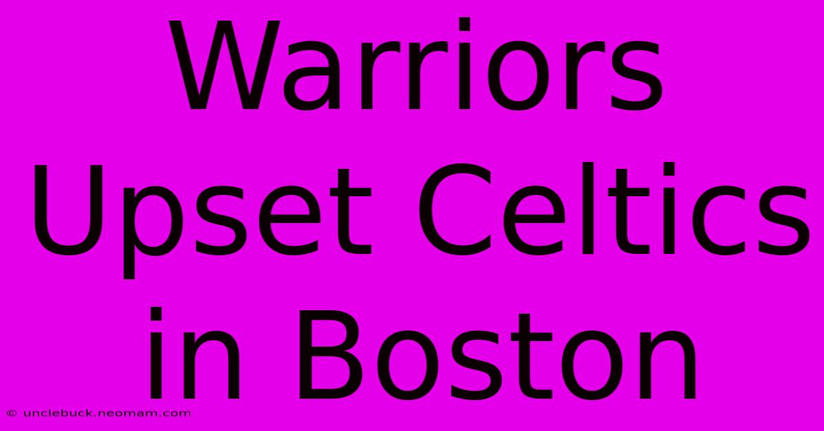 Warriors Upset Celtics In Boston