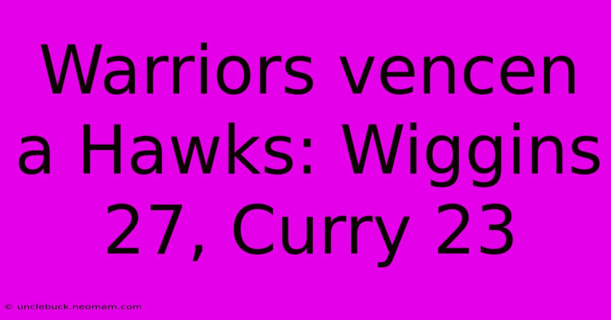 Warriors Vencen A Hawks: Wiggins 27, Curry 23