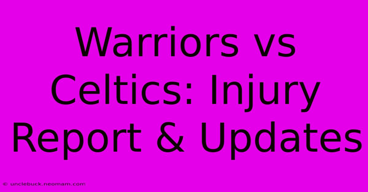 Warriors Vs Celtics: Injury Report & Updates