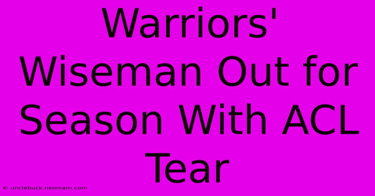 Warriors' Wiseman Out For Season With ACL Tear 