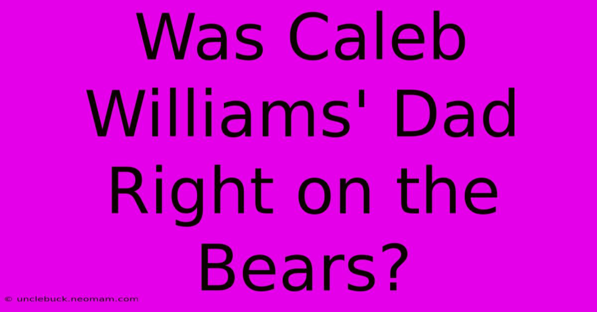 Was Caleb Williams' Dad Right On The Bears?