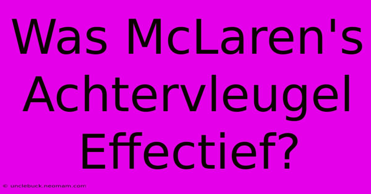 Was McLaren's Achtervleugel Effectief?