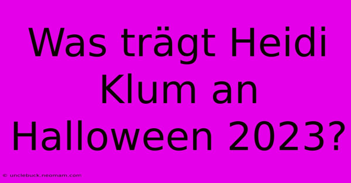 Was Trägt Heidi Klum An Halloween 2023? 