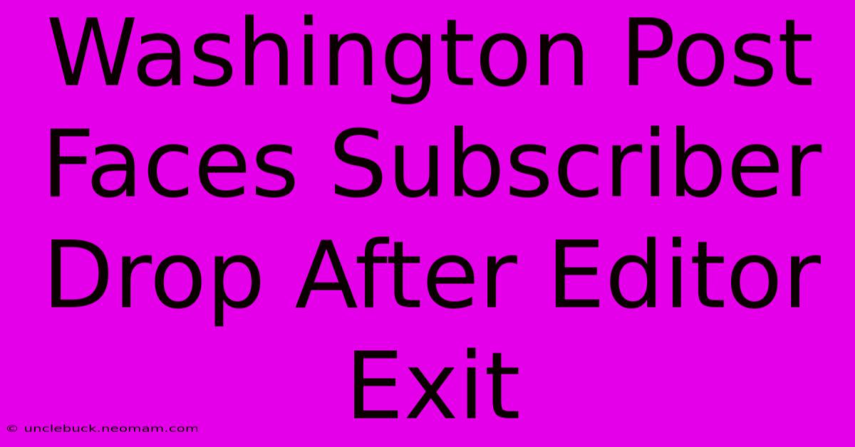 Washington Post Faces Subscriber Drop After Editor Exit