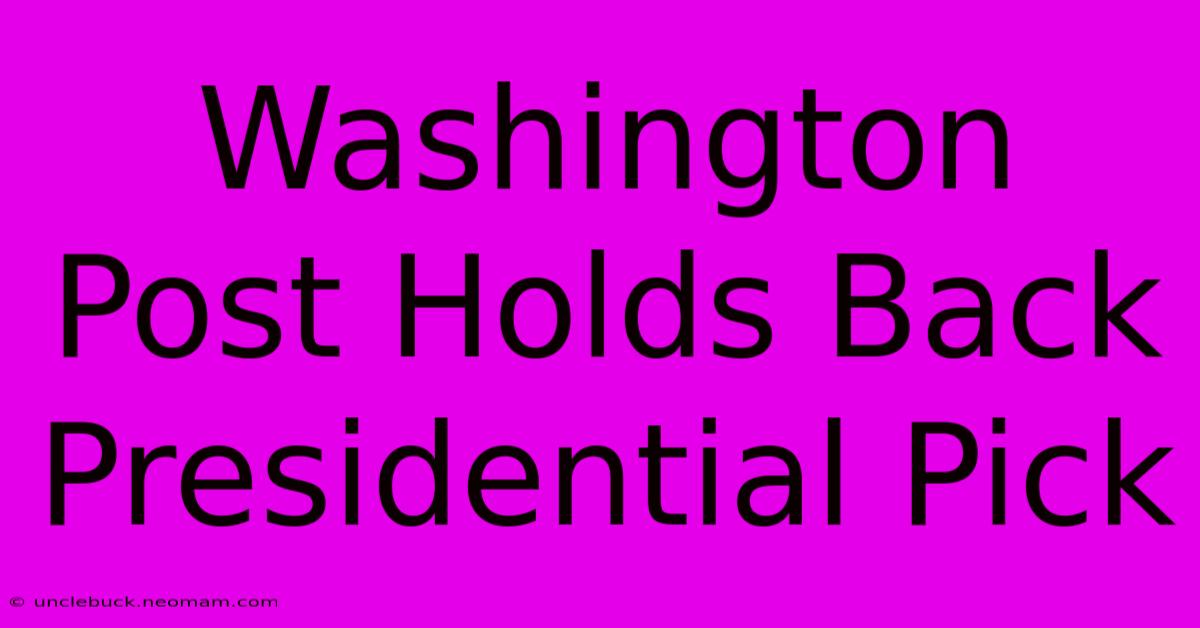 Washington Post Holds Back Presidential Pick