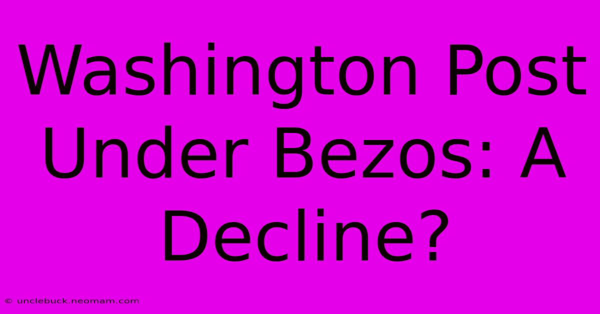 Washington Post Under Bezos: A Decline?