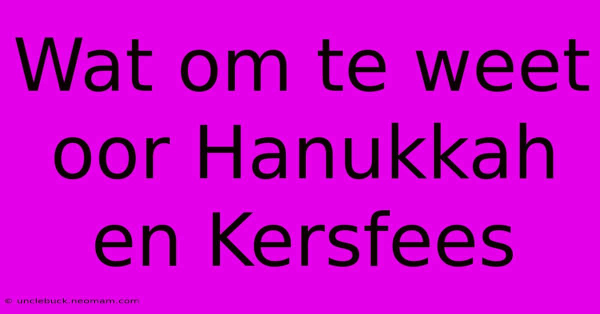 Wat Om Te Weet Oor Hanukkah En Kersfees