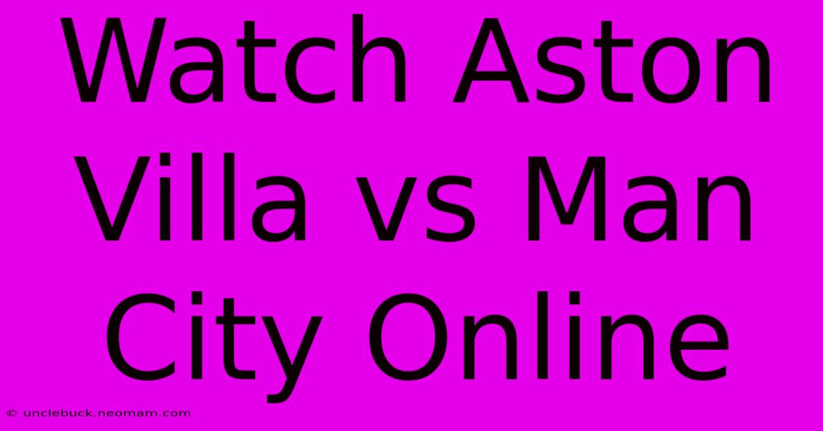 Watch Aston Villa Vs Man City Online