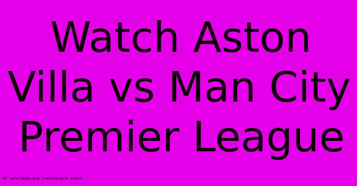 Watch Aston Villa Vs Man City Premier League