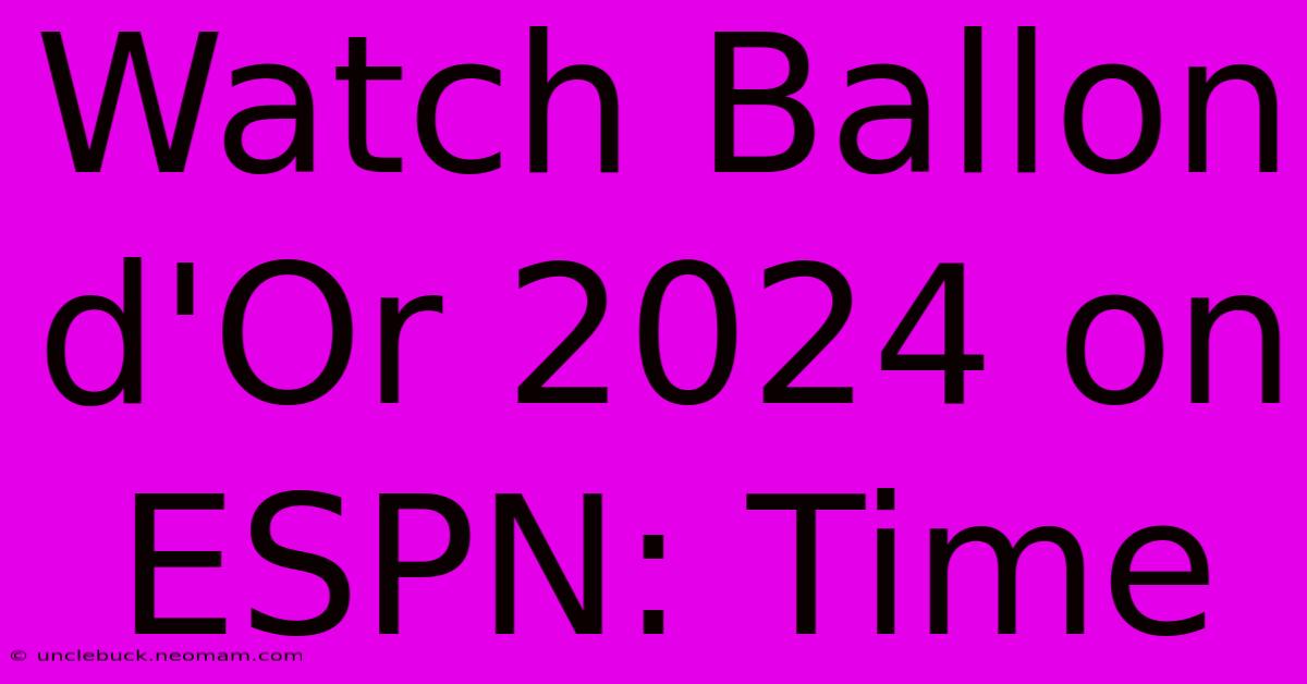 Watch Ballon D'Or 2024 On ESPN: Time