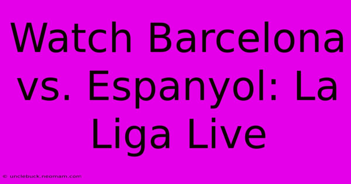 Watch Barcelona Vs. Espanyol: La Liga Live