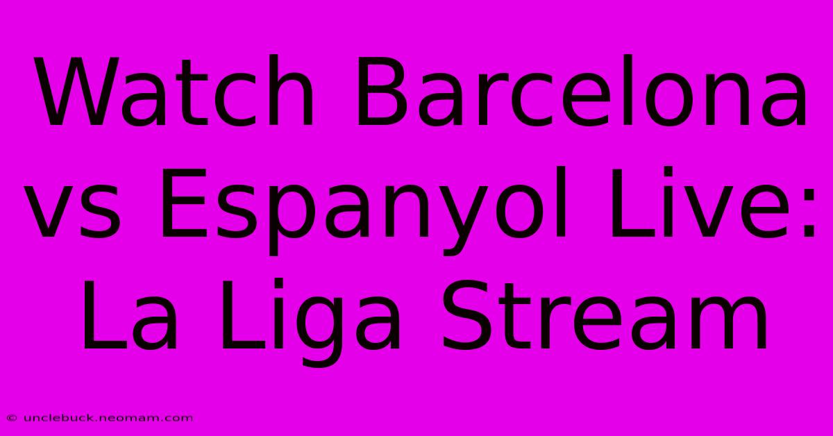 Watch Barcelona Vs Espanyol Live: La Liga Stream