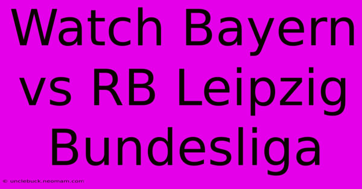 Watch Bayern Vs RB Leipzig Bundesliga