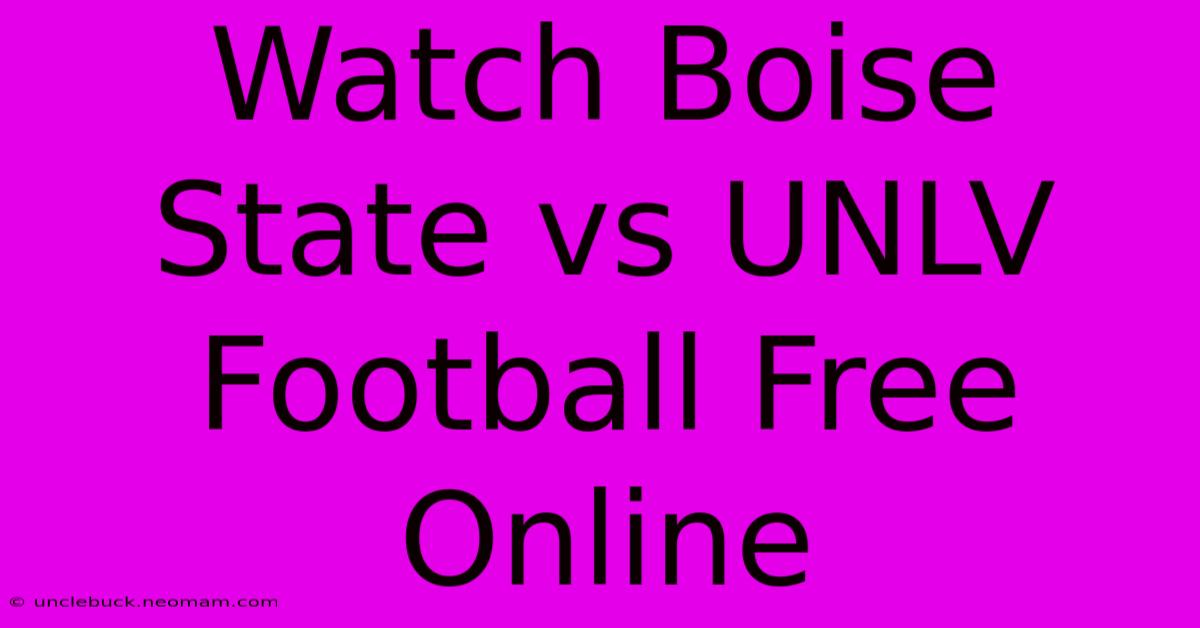 Watch Boise State Vs UNLV Football Free Online