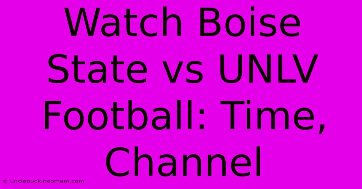 Watch Boise State Vs UNLV Football: Time, Channel